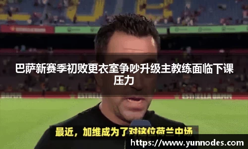 巴萨新赛季初败更衣室争吵升级主教练面临下课压力