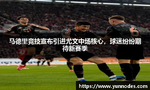 马德里竞技宣布引进尤文中场核心，球迷纷纷期待新赛季