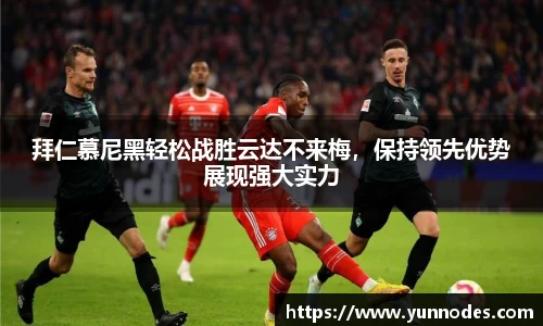 拜仁慕尼黑轻松战胜云达不来梅，保持领先优势展现强大实力