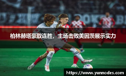 柏林赫塔豪取连胜，主场击败美因茨展示实力