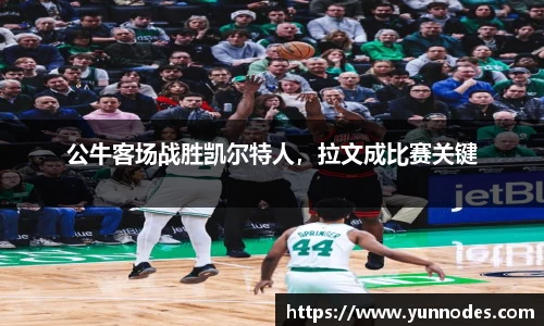 公牛客场战胜凯尔特人，拉文成比赛关键
