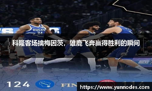 科隆客场擒梅因茨，雄鹿飞奔赢得胜利的瞬间