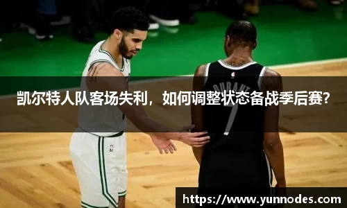 凯尔特人队客场失利，如何调整状态备战季后赛？