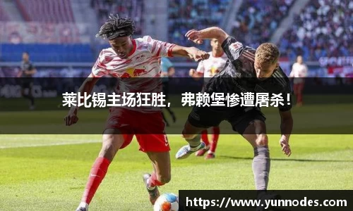 莱比锡主场狂胜，弗赖堡惨遭屠杀！