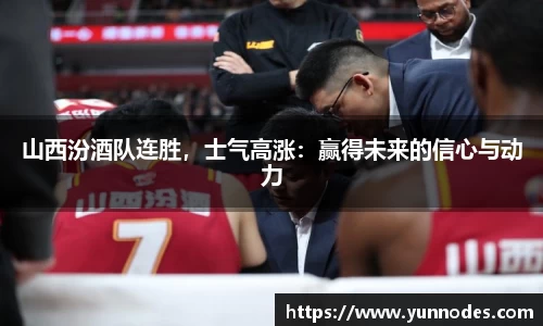 山西汾酒队连胜，士气高涨：赢得未来的信心与动力