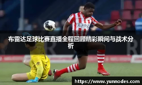布雷达足球比赛直播全程回顾精彩瞬间与战术分析