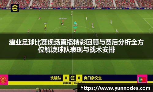 建业足球比赛现场直播精彩回顾与赛后分析全方位解读球队表现与战术安排