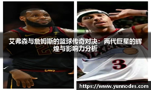 艾弗森与詹姆斯的篮球传奇对决：两代巨星的辉煌与影响力分析