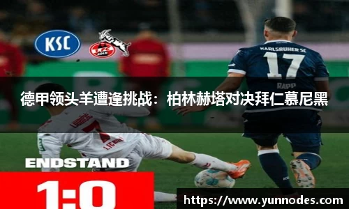 德甲领头羊遭逢挑战：柏林赫塔对决拜仁慕尼黑