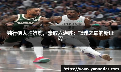 独行侠大胜雄鹿，豪取六连胜：篮球之巅的新征程
