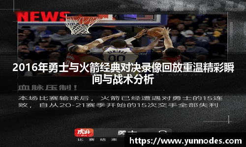 2016年勇士与火箭经典对决录像回放重温精彩瞬间与战术分析