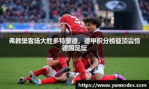 弗赖堡客场大胜多特蒙德，德甲积分榜登顶震惊德国足坛