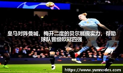 皇马对阵曼城，梅开二度的贝尔展现实力，帮助球队晋级欧冠四强